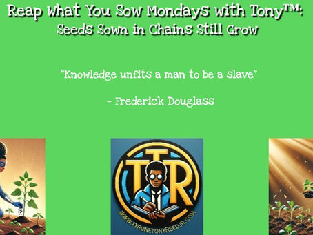 Reap What You Sow Mondays with Tony™: Seeds Sown in Chains Still Grow —What Frederick Douglass Teaches Us about Faith, Literacy, and Harvest Beyond Oppression