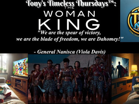 Tony’s Timeless Thursdays™: The Woman King: Power, Courage, and the Legacy of the Agojie