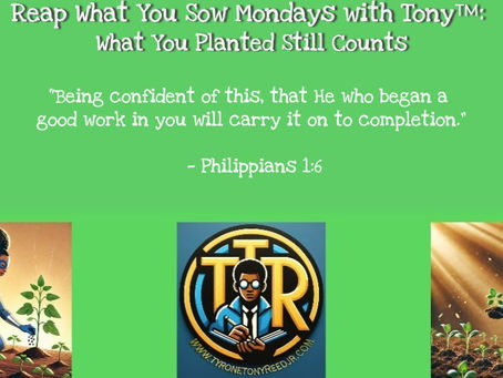 Reap What You Sow Mondays with Tony™: What You Planted Still Counts: Closing the Year Without Condemnation and Entering the Next With Confidence