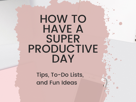 How to Have a Super Productive Day: Tips, To-Do Lists, and Fun Ideas