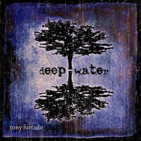 TONY FURTADO | DEEP WATER