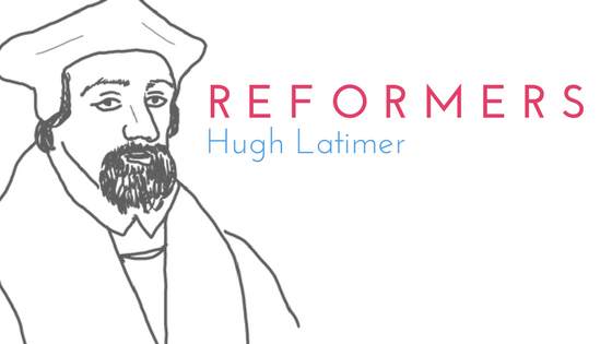 Story of the Reformer: Hugh Latimer