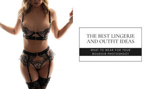 Best lingerie and outfit ideas for your boudoir photoshoot