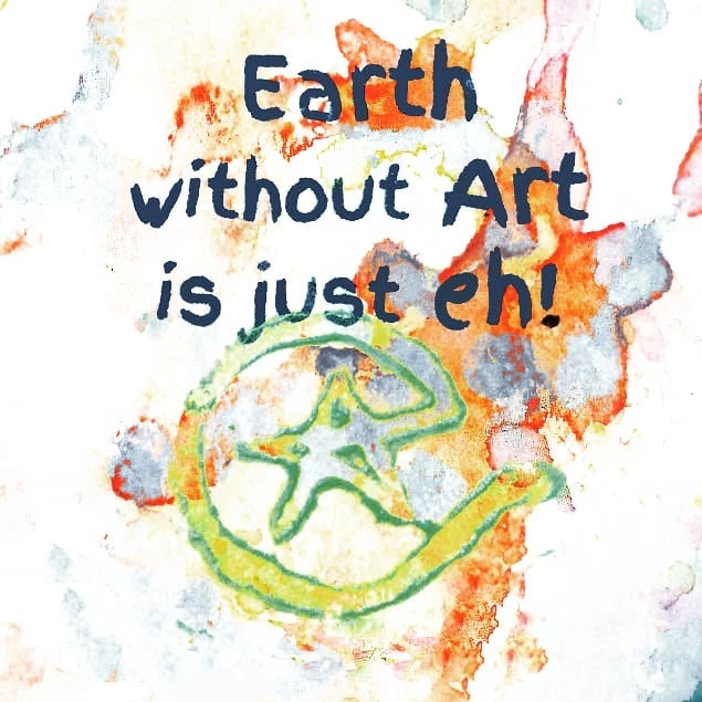 earth without art is just eh! by eileenaart