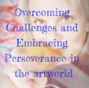 Overcoming Challenges and Embracing Perseverance in the artworld