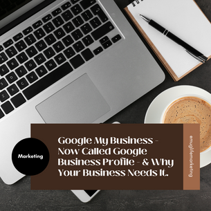 Google My Business — Now Called Google Business Profile — & Why Your Business Needs It.