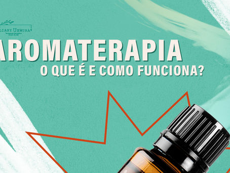 Aromaterapia: O Que É e Como Funciona?