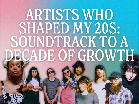 4 Artists Who Shaped My 20s: Soundtrack to a Decade of Growth