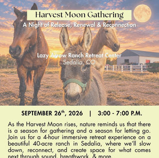 As the Harvest Moon rises, nature reminds us that there is a season for gathering and a season for letting go. Join us for a 4-hour immersive retreat experience on a beautiful 40-acre ranch in Sedalia, CO, where we'll slow down, reconnect, and create space for what comes next.