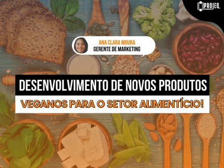 Desenvolvimento de novos produtos veganos para o setor alimentício!