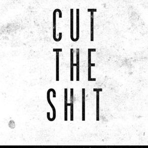Cut the shit