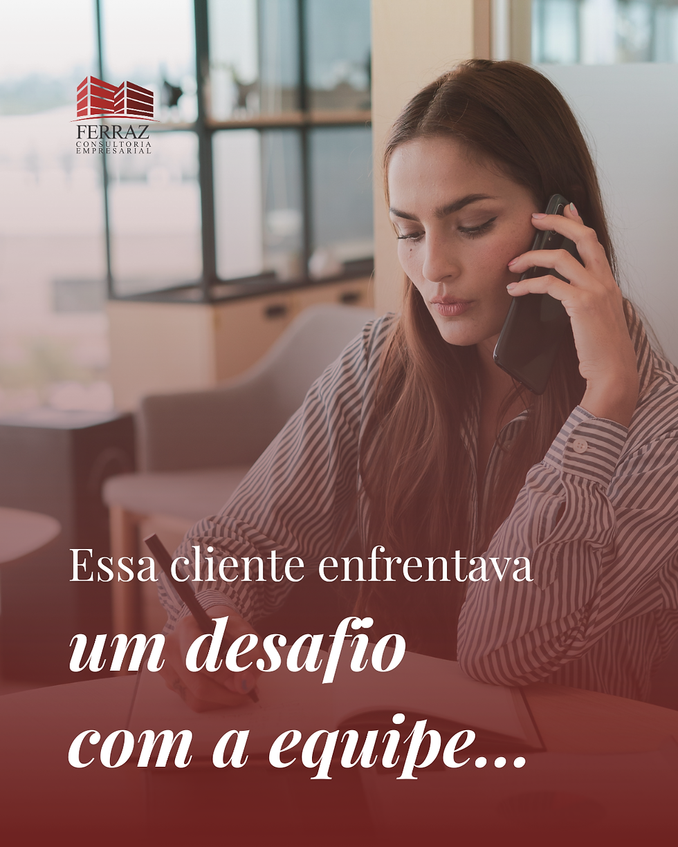 Essa cliente enfrentava um desafio com a equipe...
