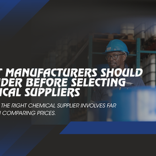What Manufacturers Should Consider Before Selecting Chemical Suppliers
