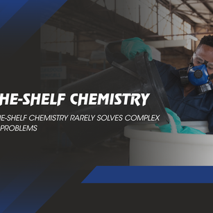 Why Off-the-Shelf Chemistry Rarely Solves Complex Industrial Problems