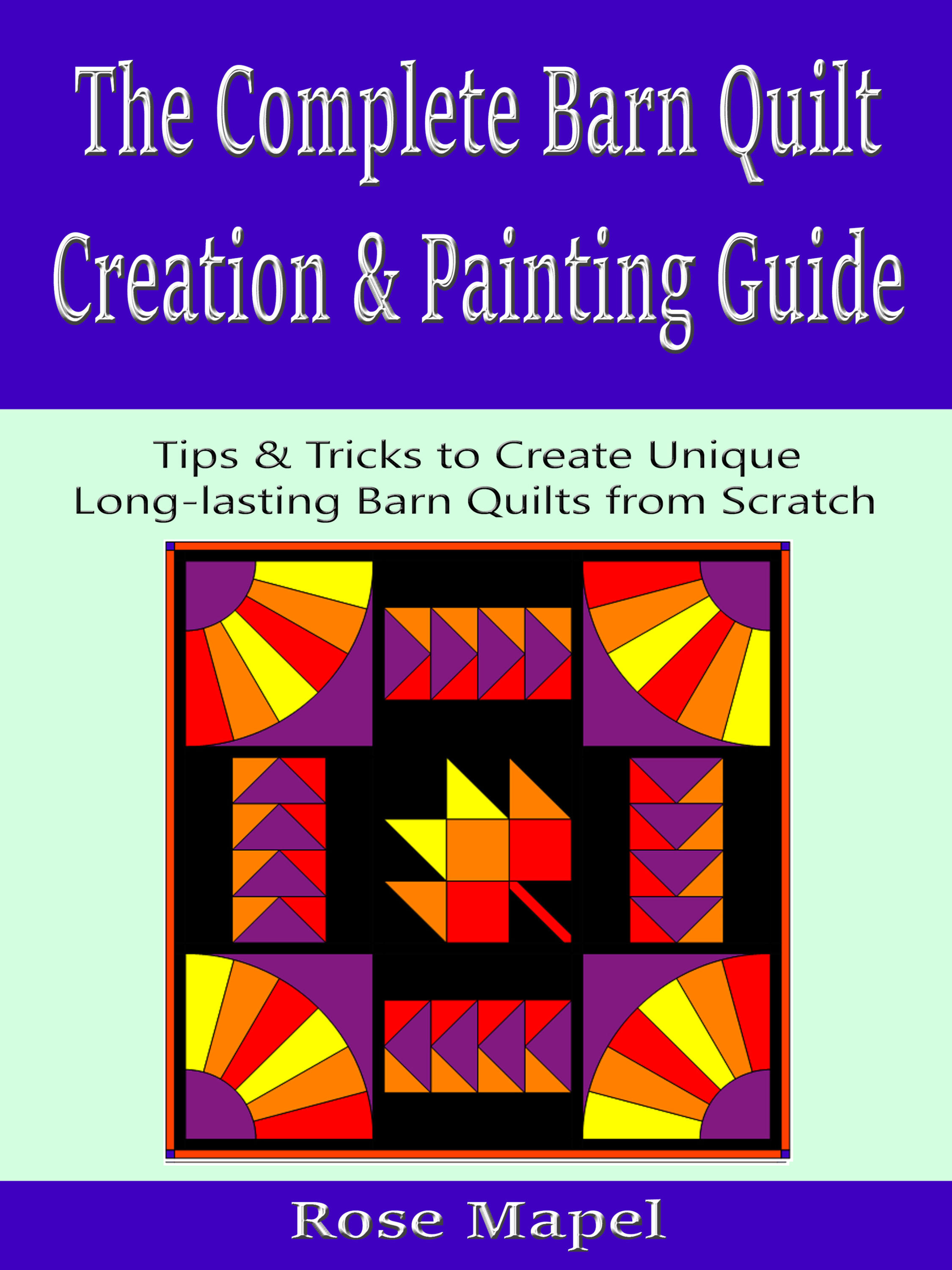 The Complete Barn Quilt Creation & Painting Guide (1st Revision of 1st Edition)