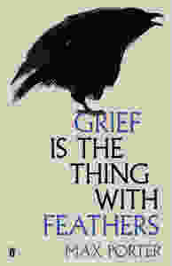 Grief Is The Thing With Feathers