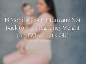 18 Months Postpartum and Not Back to Pre-Pregnancy Weight (And Why That’s OK)
