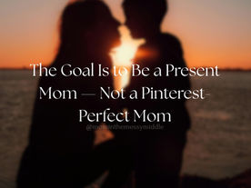The Goal Is to Be a Present Mom — Not a Pinterest-Perfect Mom