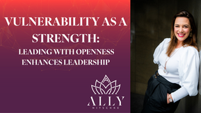 Vulnerability as a Strength: Leading with Openness Enhances Leadership