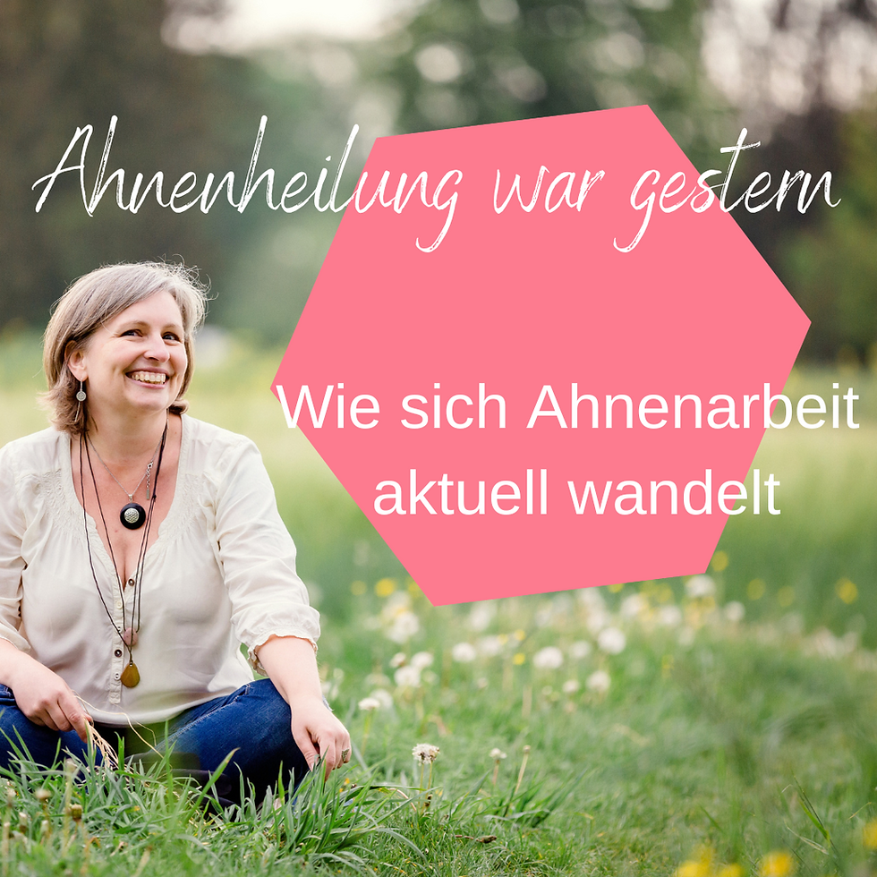 Ahnenheilung war gestern