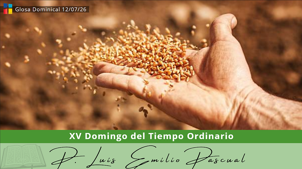 Imagen de cabecera que muestra una mano sosteniendo y esparciendo un puñado de granos de trigo sobre un campo de tierra cultivada, bajo una luz cálida. En la parte superior izquierda, un pequeño logo de "Glosa Dominical" y la fecha "12/07/26". Un banner verde cruza la parte inferior con el texto: "XV Domingo del Tiempo Ordinario". Debajo, sobre fondo verde claro, aparece el nombre "D. Luis Emilio Pascual" en tipografía cursiva, junto a un icono de un libro abierto.
