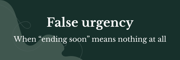 False urgency
When “ending soon” means nothing at all