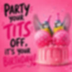 Pink birthday card with a decorated cake, feathered party figures and the words Party your tits off, it’s your birthday.