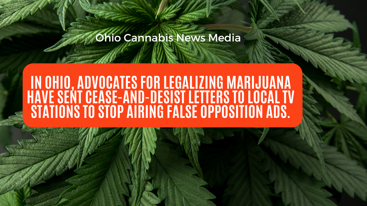 In Ohio, advocates for legalizing marijuana have sent cease-and-desist letters to local TV stations to stop airing false opposition ads about Ohio Issue 2