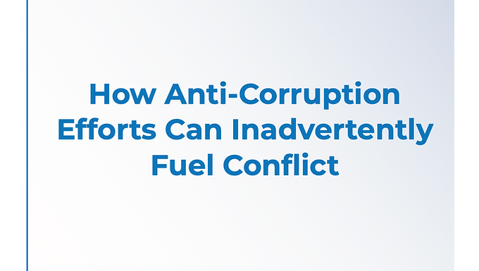 How Anti-Corruption Efforts Can Inadvertently Fuel Conflict