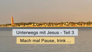Unterwegs mit Jesus - Teil 3