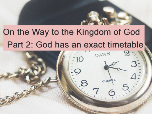 On the Way to the Kingdom of God   Part 2: God has an exact timetable