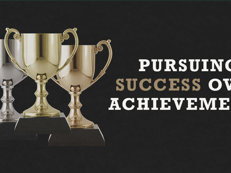 Pursuing Success Over Achievements