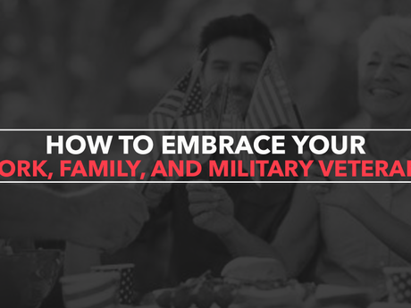 How to Embrace Your Work, Family, and Military Veterans