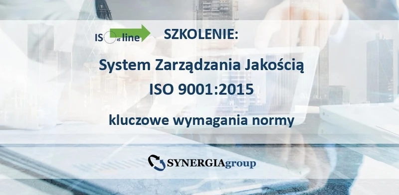 SZKOLENIE ONLINE: System Zarządzania Jakością według wymagań normy ISO 9001:2015 
omówienie kluczowych wymagań normy