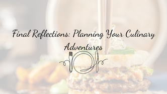Final Reflections: Planning Your Culinary Adventures