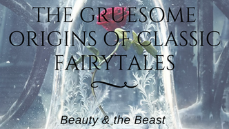 The Gruesome Origins of Classic Fairytales: Beauty & The Beast