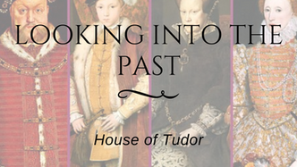 Looking Into the Past: House of Tudor