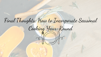 Final Thoughts: How to Incorporate Seasonal Cooking Year-Round
