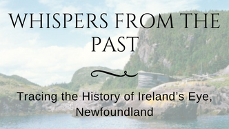 Whispers from the Past: Tracing the History of Ireland's Eye, Newfoundland