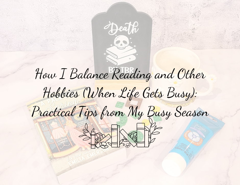 How I Balance Reading and Other Hobbies (When Life Gets Busy): Practical Tips from My Busy Season
