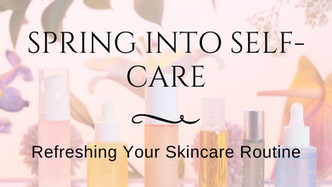 Spring Into Self-Care: Refreshing Your Skincare Routine