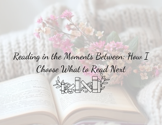 Reading in the Moments Between: How I Choose What to Read Next