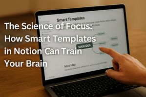 The Science of Focus: How Smart Templates in Notion Can Train Your Brain