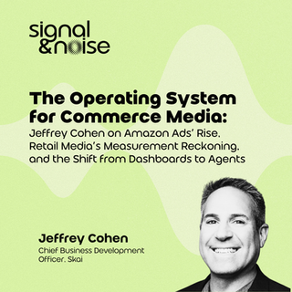The Operating System for Commerce Media: Jeffrey Cohen on Amazon Ads' Rise, Retail Media's Measurement Reckoning, and the Shift from Dashboards to Agents