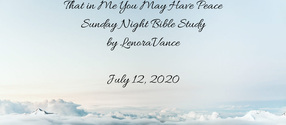 That in Me You May Have Peace     Sunday Night Bible Study   July 12, 2020 