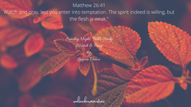 Watch and Pray   Sunday Night Bible Study 10/11/2020
