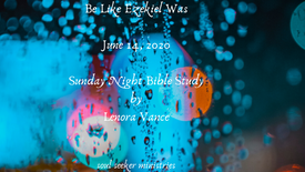 Be Like Ezekiel Was June 14, 2020 Sunday Night Bible Study