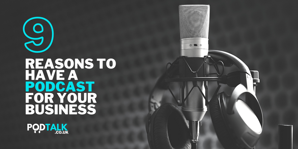9 REASONS TO HAVE A PODCAST FOR YOUR BUSINESS