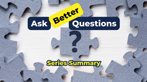Series Summary: Do You Want to Ask Better Questions?