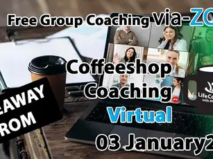 Takeaway from Free Virtual Group Coffeeshop Coaching - Via ZOOM - 03 January 2021
